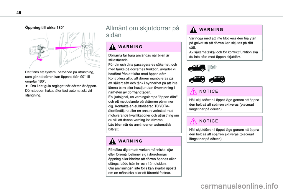 TOYOTA PROACE CITY EV 2021  Bruksanvisningar (in Swedish) 46
Öppning till cirka 180° 
 
Det finns ett system, beroende på utrustning, som gör att dörren kan öppnas från 90° till ungefär 180°.► Dra i det gula reglaget när dörren är öppen. Dör