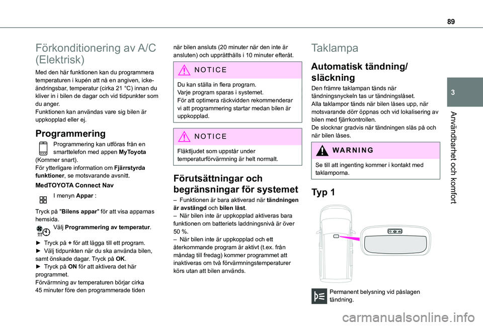 TOYOTA PROACE CITY EV 2021 Bruksanvisningar (in Swedish) 89
Användbarhet och komfort
3
Förkonditionering av A/C
(Elektrisk)
Med den här funktionen kan du programmera temperaturen i kupén att nå en angiven, icke-ändringsbar, temperatur (cirka 21 °C) TOYOTA PROACE CITY EV 2021 Bruksanvisningar (in Swedish) 89
Användbarhet och komfort
3
Förkonditionering av A/C
(Elektrisk)
Med den här funktionen kan du programmera temperaturen i kupén att nå en angiven, icke-ändringsbar, temperatur (cirka 21 °C)