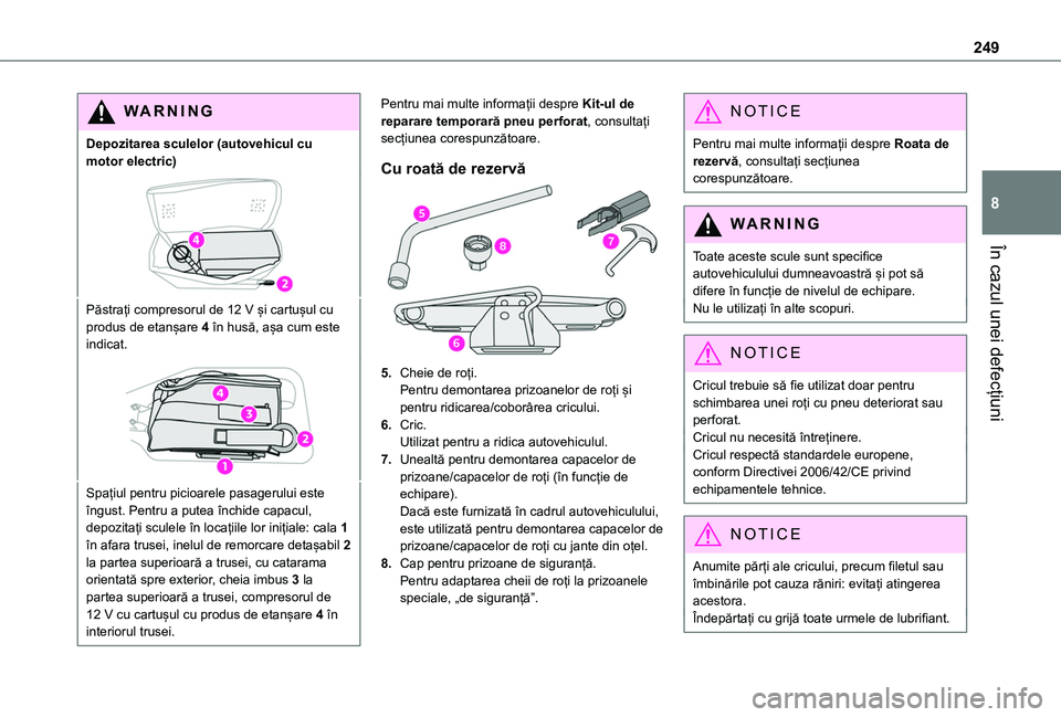 TOYOTA PROACE CITY EV 2021  Manual de utilizare (in Romanian) 249
În cazul unei defecțiuni
8
WARNI NG
Depozitarea sculelor (autovehicul cu motor electric)
Păstrați compresorul de 12 V și cartușul cu produs de etanșare 4 în husă, așa cum este indicat.
S