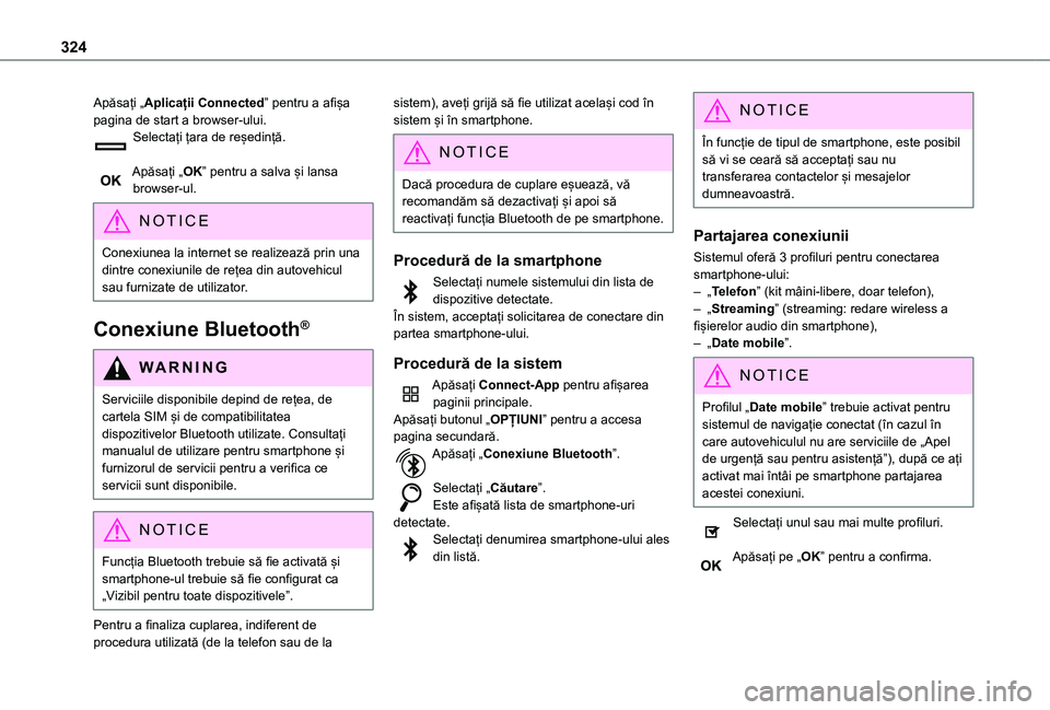 TOYOTA PROACE CITY EV 2021  Manual de utilizare (in Romanian) 324
Apăsați „Aplicații Connected” pentru a afișa pagina de start a browser-ului.Selectați țara de reședință. 
Apăsați „OK” pentru a salva și lansa browser-ul.
NOTIC E
Conexiunea la