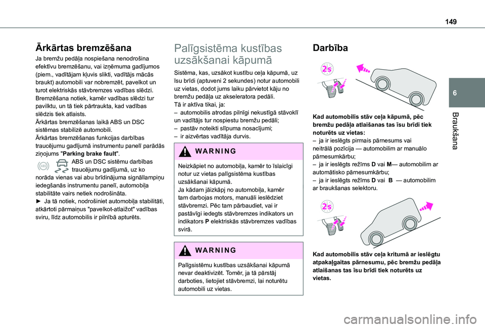 TOYOTA PROACE CITY EV 2021 Lietošanas Instrukcija (in Latvian) 149
Braukšana
6
Ārkārtas bremzēšana
Ja bremžu pedāļa nospiešana nenodrošina efektīvu bremzēšanu, vai izņēmuma gadījumos (piem., vadītājam kļuvis slikti, vadītājs mācās braukt) a TOYOTA PROACE CITY EV 2021 Lietošanas Instrukcija (in Latvian) 149
Braukšana
6
Ārkārtas bremzēšana
Ja bremžu pedāļa nospiešana nenodrošina efektīvu bremzēšanu, vai izņēmuma gadījumos (piem., vadītājam kļuvis slikti, vadītājs mācās braukt) a