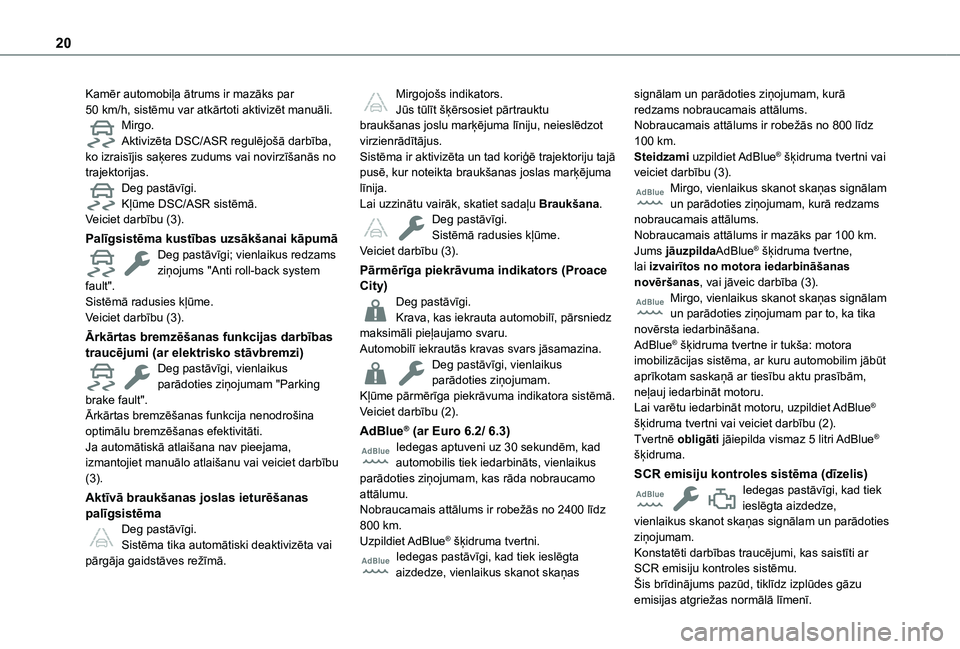 TOYOTA PROACE CITY EV 2021 Lietošanas Instrukcija (in Latvian) 20
Kamēr automobiļa ātrums ir mazāks par 50 km/h, sistēmu var atkārtoti aktivizēt manuāli.Mirgo.Aktivizēta DSC/ASR regulējošā darbība, ko izraisījis saķeres zudums vai novirzīšanās n TOYOTA PROACE CITY EV 2021 Lietošanas Instrukcija (in Latvian) 20
Kamēr automobiļa ātrums ir mazāks par 50 km/h, sistēmu var atkārtoti aktivizēt manuāli.Mirgo.Aktivizēta DSC/ASR regulējošā darbība, ko izraisījis saķeres zudums vai novirzīšanās n