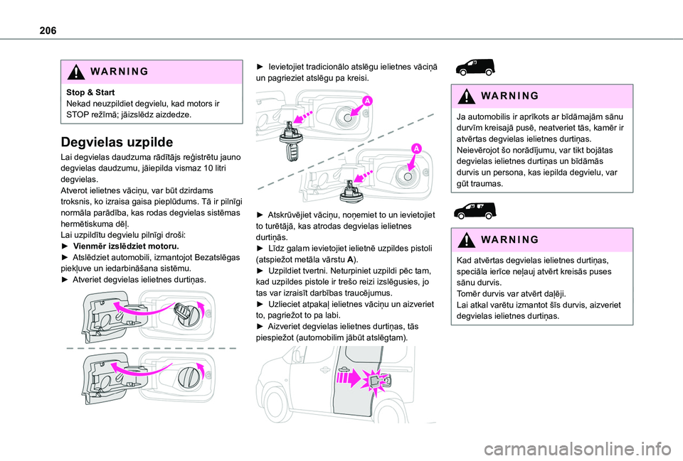 TOYOTA PROACE CITY EV 2021 Lietošanas Instrukcija (in Latvian) 206
WARNI NG
Stop & StartNekad neuzpildiet degvielu, kad motors ir STOP režīmā; jāizslēdz aizdedze.
Degvielas uzpilde
Lai degvielas daudzuma rādītājs reģistrētu jauno degvielas daudzumu, jā TOYOTA PROACE CITY EV 2021 Lietošanas Instrukcija (in Latvian) 206
WARNI NG
Stop & StartNekad neuzpildiet degvielu, kad motors ir STOP režīmā; jāizslēdz aizdedze.
Degvielas uzpilde
Lai degvielas daudzuma rādītājs reģistrētu jauno degvielas daudzumu, jā