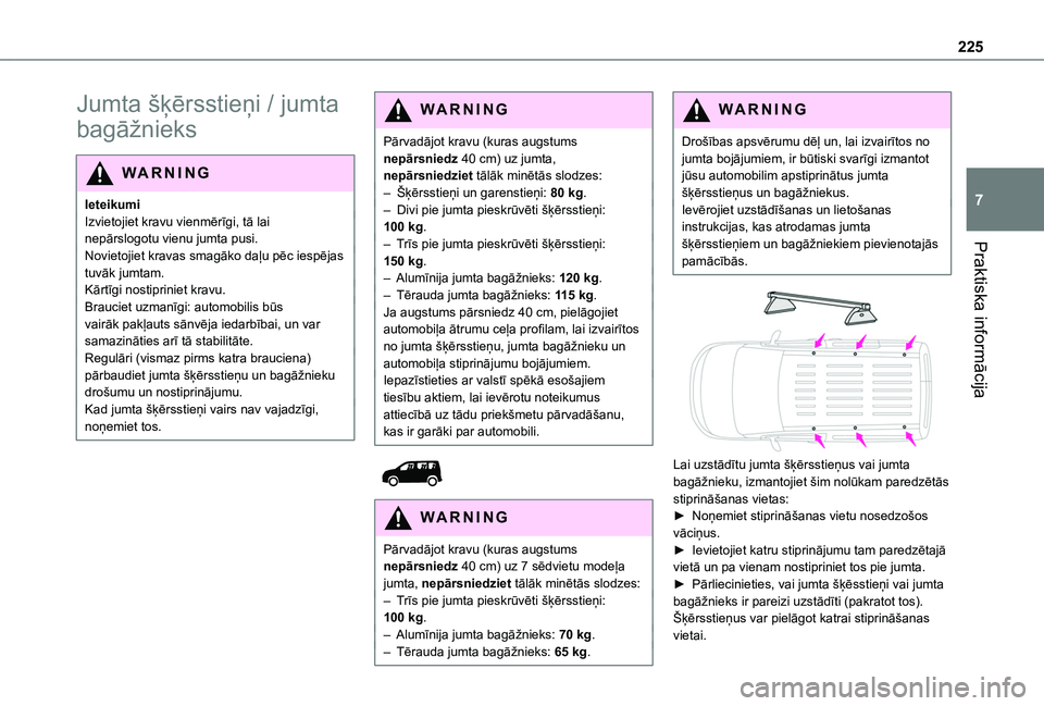 TOYOTA PROACE CITY EV 2021 Lietošanas Instrukcija (in Latvian) 225
Praktiska informācija
7
Jumta šķērsstieņi / jumta
bagāžnieks
WARNI NG
IeteikumiIzvietojiet kravu vienmērīgi, tā lai nepārslogotu vienu jumta pusi.Novietojiet kravas smagāko daļu pēc TOYOTA PROACE CITY EV 2021 Lietošanas Instrukcija (in Latvian) 225
Praktiska informācija
7
Jumta šķērsstieņi / jumta
bagāžnieks
WARNI NG
IeteikumiIzvietojiet kravu vienmērīgi, tā lai nepārslogotu vienu jumta pusi.Novietojiet kravas smagāko daļu pēc