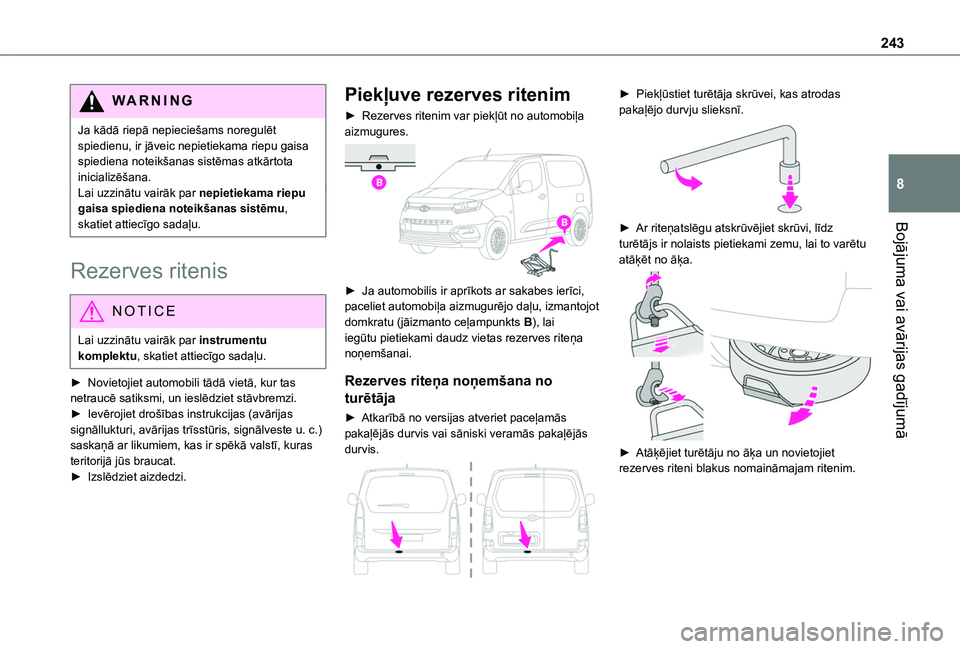 TOYOTA PROACE CITY EV 2021 Lietošanas Instrukcija (in Latvian) 243
Bojājuma vai avārijas gadījumā
8
WARNI NG
Ja kādā riepā nepieciešams noregulēt spiedienu, ir jāveic nepietiekama riepu gaisa spiediena noteikšanas sistēmas atkārtota inicializēšana. TOYOTA PROACE CITY EV 2021 Lietošanas Instrukcija (in Latvian) 243
Bojājuma vai avārijas gadījumā
8
WARNI NG
Ja kādā riepā nepieciešams noregulēt spiedienu, ir jāveic nepietiekama riepu gaisa spiediena noteikšanas sistēmas atkārtota inicializēšana.