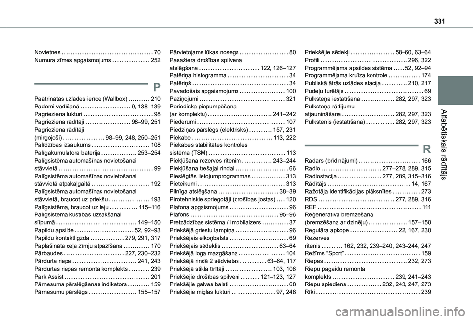 TOYOTA PROACE CITY EV 2021 Lietošanas Instrukcija (in Latvian) 331
Alfabētiskais rādītājs
Novietnes 70Numura zīmes apgaismojums 252
P
Paātrinātās uzlādes ierīce (Wallbox) 210Padomi vadīšanā 9, 138–139Pagrieziena lukturi 98Pagrieziena rād TOYOTA PROACE CITY EV 2021 Lietošanas Instrukcija (in Latvian) 331
Alfabētiskais rādītājs
Novietnes 70Numura zīmes apgaismojums 252
P
Paātrinātās uzlādes ierīce (Wallbox) 210Padomi vadīšanā 9, 138–139Pagrieziena lukturi 98Pagrieziena rād