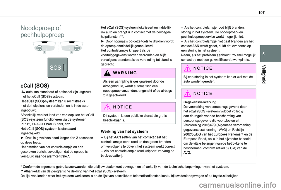 TOYOTA PROACE CITY EV 2021 Instructieboekje (in Dutch) 107
Veiligheid
5
Noodoproep of
pechhulpoproep
eCall (SOS)
Uw auto kan standaard of optioneel zijn uitgerust met het eCall (SOS)-systeem.Het eCall (SOS)-systeem kan u rechtstreeks met de hulpdie TOYOTA PROACE CITY EV 2021 Instructieboekje (in Dutch) 107
Veiligheid
5
Noodoproep of
pechhulpoproep
eCall (SOS)
Uw auto kan standaard of optioneel zijn uitgerust met het eCall (SOS)-systeem.Het eCall (SOS)-systeem kan u rechtstreeks met de hulpdie