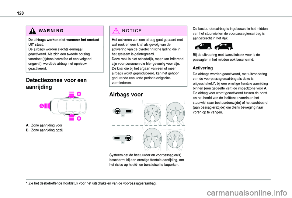 TOYOTA PROACE CITY EV 2021 Instructieboekje (in Dutch) 120
WARNI NG
De airbags werken niet wanneer het contact UIT staat.De airbags worden slechts eenmaal geactiveerd. Als zich een tweede botsing voordoet (tijdens hetzelfde of een volgend ongeval), wordt TOYOTA PROACE CITY EV 2021 Instructieboekje (in Dutch) 120
WARNI NG
De airbags werken niet wanneer het contact UIT staat.De airbags worden slechts eenmaal geactiveerd. Als zich een tweede botsing voordoet (tijdens hetzelfde of een volgend ongeval), wordt