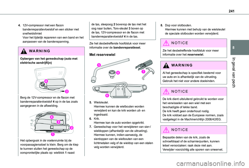 TOYOTA PROACE CITY EV 2021 Instructieboekje (in Dutch) 241
In geval van pech
8
4.12V-compressor met een flacon bandenreparatievloeistof en een sticker met snelheidslimietVoor het tijdelijk repareren van een band en het aanpassen van de bandenspanning.
WAR TOYOTA PROACE CITY EV 2021 Instructieboekje (in Dutch) 241
In geval van pech
8
4.12V-compressor met een flacon bandenreparatievloeistof en een sticker met snelheidslimietVoor het tijdelijk repareren van een band en het aanpassen van de bandenspanning.
WAR
