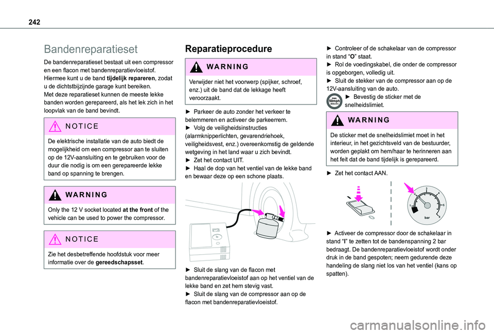 TOYOTA PROACE CITY EV 2021 Instructieboekje (in Dutch) 242
Bandenreparatieset
De bandenreparatieset bestaat uit een compressor en een flacon met bandenreparatievloeistof. Hiermee kunt u de band tijdelijk repareren, zodat u de dichtstbijzijnde garage kunt TOYOTA PROACE CITY EV 2021 Instructieboekje (in Dutch) 242
Bandenreparatieset
De bandenreparatieset bestaat uit een compressor en een flacon met bandenreparatievloeistof. Hiermee kunt u de band tijdelijk repareren, zodat u de dichtstbijzijnde garage kunt