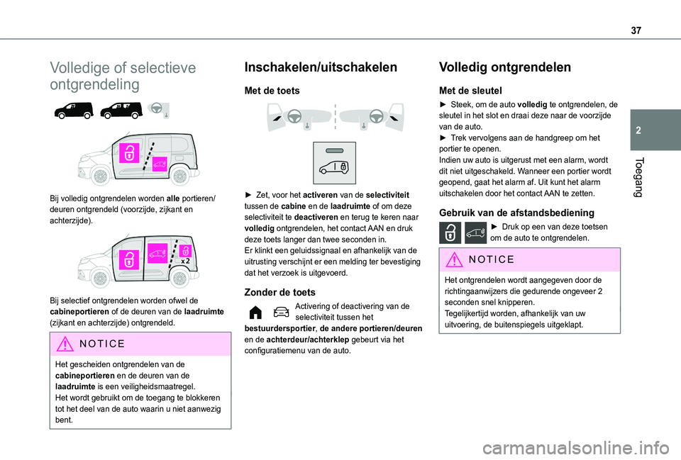 TOYOTA PROACE CITY EV 2021 Instructieboekje (in Dutch) 37
Toegang
2
Volledige of selectieve
ontgrendeling
Bij volledig ontgrendelen worden alle portieren/deuren ontgrendeld (voorzijde, zijkant en achterzijde).
Bij selectief ontgrendelen worden o TOYOTA PROACE CITY EV 2021 Instructieboekje (in Dutch) 37
Toegang
2
Volledige of selectieve
ontgrendeling
Bij volledig ontgrendelen worden alle portieren/deuren ontgrendeld (voorzijde, zijkant en achterzijde).
Bij selectief ontgrendelen worden o