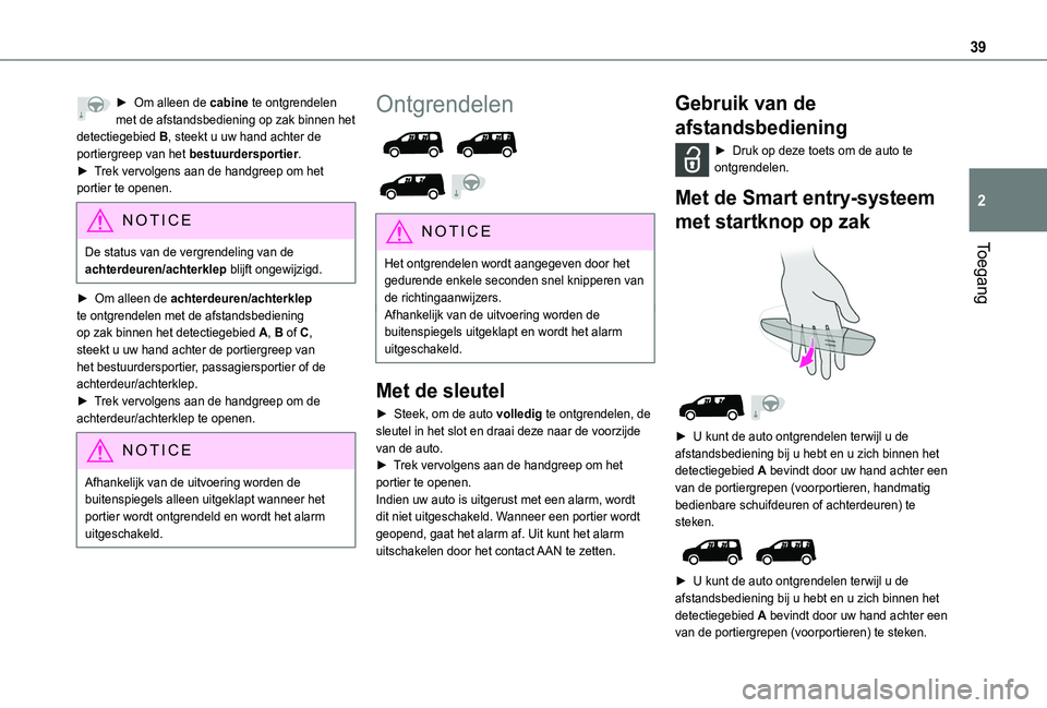 TOYOTA PROACE CITY EV 2021 Instructieboekje (in Dutch) 39
Toegang
2
► Om alleen de cabine te ontgrendelen met de afstandsbediening op zak binnen het detectiegebied B, steekt u uw hand achter de portiergreep van het bestuurdersportier.► Trek vervolgens TOYOTA PROACE CITY EV 2021 Instructieboekje (in Dutch) 39
Toegang
2
► Om alleen de cabine te ontgrendelen met de afstandsbediening op zak binnen het detectiegebied B, steekt u uw hand achter de portiergreep van het bestuurdersportier.► Trek vervolgens