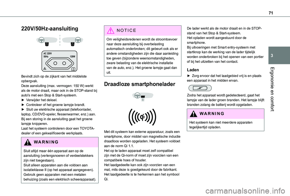 TOYOTA PROACE CITY EV 2021 Instructieboekje (in Dutch) 71
Ergonomie en comfort
3
220V/50Hz-aansluiting
AC 220V
50Hz 120W
Bevindt zich op de zijkant van het middelste opbergvak.Deze aansluiting (max. vermogen: 150 W) werkt als de motor draait, maar oo TOYOTA PROACE CITY EV 2021 Instructieboekje (in Dutch) 71
Ergonomie en comfort
3
220V/50Hz-aansluiting
AC 220V
50Hz 120W
Bevindt zich op de zijkant van het middelste opbergvak.Deze aansluiting (max. vermogen: 150 W) werkt als de motor draait, maar oo