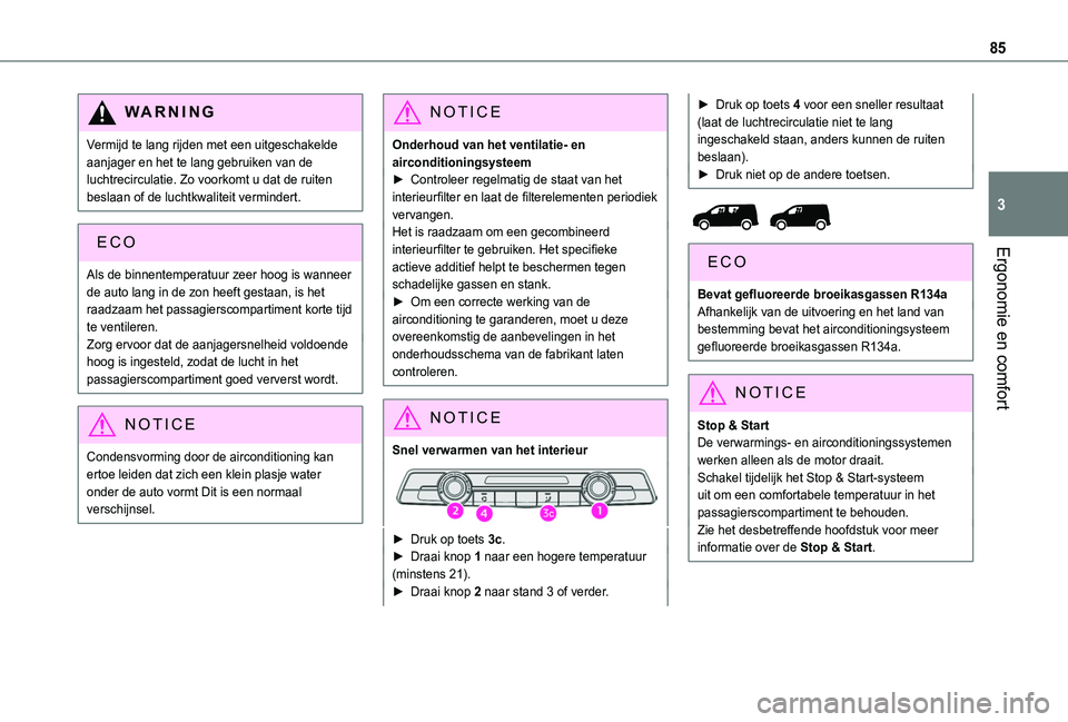 TOYOTA PROACE CITY EV 2021 Instructieboekje (in Dutch) 85
Ergonomie en comfort
3
WARNI NG
Vermijd te lang rijden met een uitgeschakelde aanjager en het te lang gebruiken van de luchtrecirculatie. Zo voorkomt u dat de ruiten beslaan of de luchtkwaliteit ve TOYOTA PROACE CITY EV 2021 Instructieboekje (in Dutch) 85
Ergonomie en comfort
3
WARNI NG
Vermijd te lang rijden met een uitgeschakelde aanjager en het te lang gebruiken van de luchtrecirculatie. Zo voorkomt u dat de ruiten beslaan of de luchtkwaliteit ve
