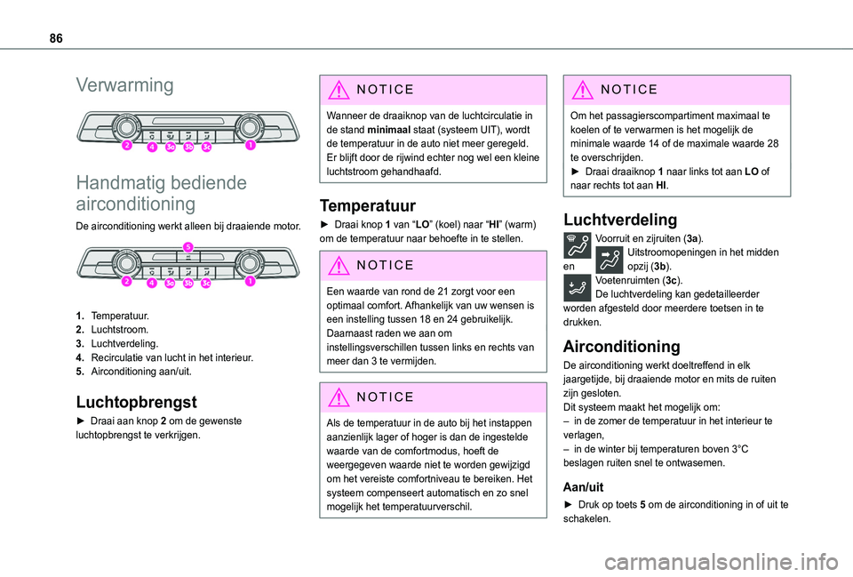 TOYOTA PROACE CITY EV 2021 Instructieboekje (in Dutch) 86
Verwarming
Handmatig bediende
airconditioning
De airconditioning werkt alleen bij draaiende motor.
1.Temperatuur.
2.Luchtstroom.
3.Luchtverdeling.
4.Recirculatie van lucht in het interieur.
TOYOTA PROACE CITY EV 2021 Instructieboekje (in Dutch) 86
Verwarming
Handmatig bediende
airconditioning
De airconditioning werkt alleen bij draaiende motor.
1.Temperatuur.
2.Luchtstroom.
3.Luchtverdeling.
4.Recirculatie van lucht in het interieur.