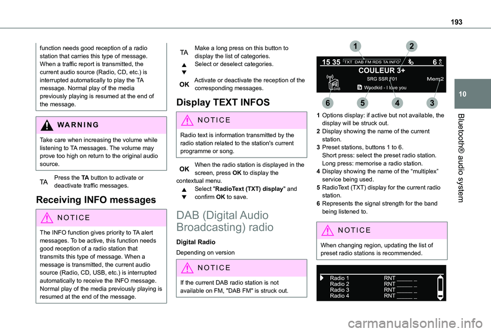 TOYOTA PROACE CITY VERSO 2020  Owners Manual 193
Bluetooth® audio system
10
function needs good reception of a radio station that carries this type of message. When a traffic report is transmitted, the current audio source (Radio, CD, etc.) is 