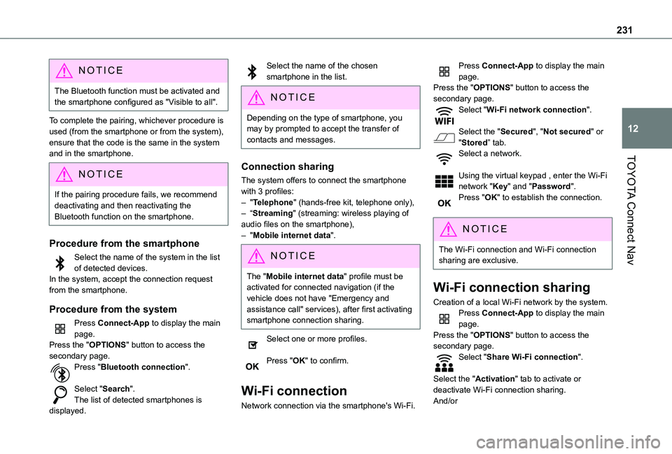 TOYOTA PROACE CITY VERSO 2020  Owners Manual 231
TOYOTA Connect Nav
12
NOTIC E
The Bluetooth function must be activated and the smartphone configured as "Visible to all".
To complete the pairing, whichever procedure is used (from the sma