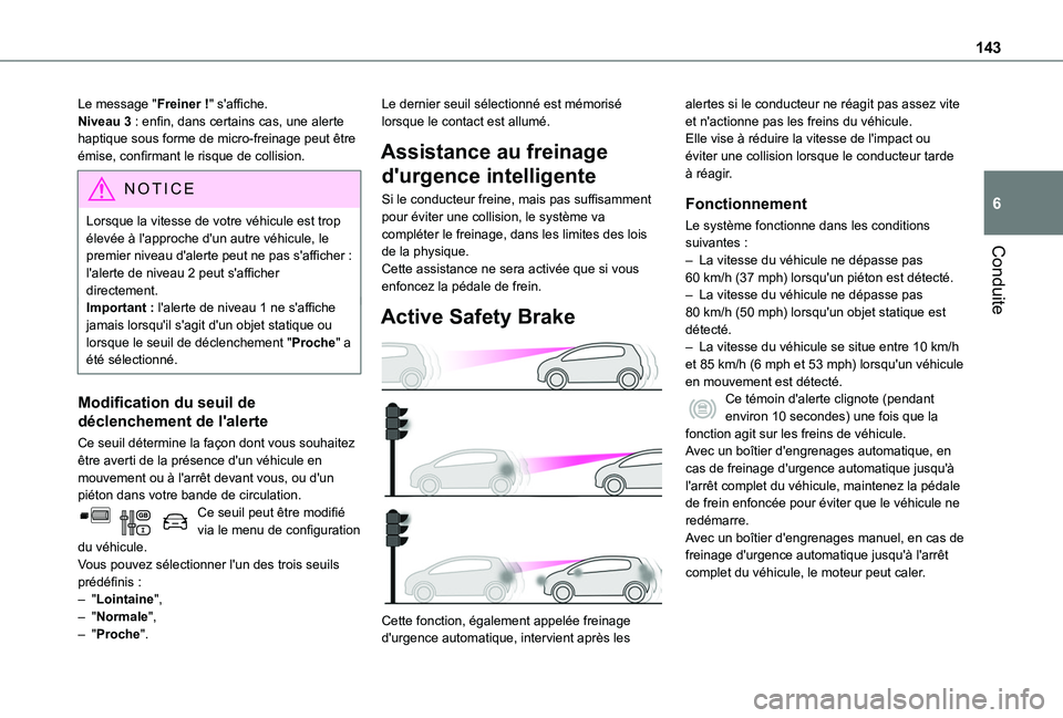 TOYOTA PROACE CITY VERSO 2020 Notices Demploi (in French) 143
Conduite
6
Le message "Freiner !" s'affiche.Niveau 3 : enfin, dans certains cas, une alerte haptique sous forme de micro-freinage peut être émise, confirmant le risque de collision.
TOYOTA PROACE CITY VERSO 2020 Notices Demploi (in French) 143
Conduite
6
Le message "Freiner !" s'affiche.Niveau 3 : enfin, dans certains cas, une alerte haptique sous forme de micro-freinage peut être émise, confirmant le risque de collision.