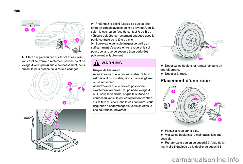 TOYOTA PROACE CITY VERSO 2020 Notices Demploi (in French) 186
► Placez le pied du cric sur le sol et assurez-vous qu'il se trouve directement sous le point de
levage A ou B prévu sur le soubassement, celui qui est le plus proche de la roue à chang TOYOTA PROACE CITY VERSO 2020 Notices Demploi (in French) 186
► Placez le pied du cric sur le sol et assurez-vous qu'il se trouve directement sous le point de
levage A ou B prévu sur le soubassement, celui qui est le plus proche de la roue à chang
