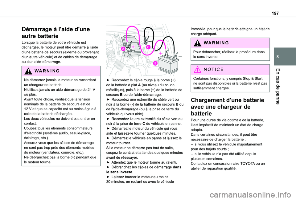TOYOTA PROACE CITY VERSO 2020 Notices Demploi (in French) 197
En cas de panne
8
Démarrage à l'aide d'une
autre batterie
Lorsque la batterie de votre véhicule est déchargée, le moteur peut être démarré à l'aide d'une batterie de seco TOYOTA PROACE CITY VERSO 2020 Notices Demploi (in French) 197
En cas de panne
8
Démarrage à l'aide d'une
autre batterie
Lorsque la batterie de votre véhicule est déchargée, le moteur peut être démarré à l'aide d'une batterie de seco