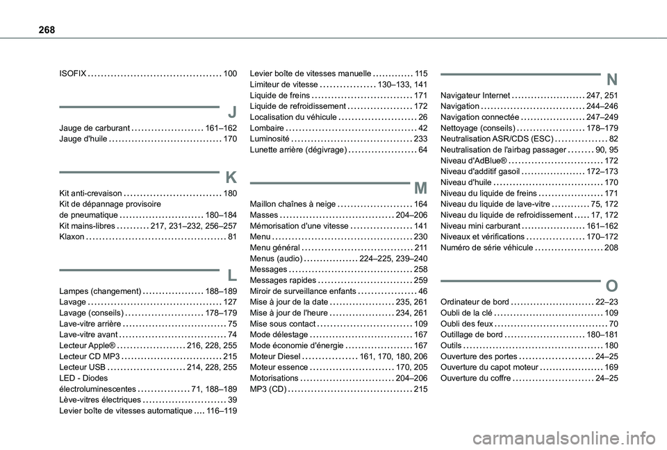 TOYOTA PROACE CITY VERSO 2020 Notices Demploi (in French) 268
ISOFIX 100
J
Jauge de carburant 161–162Jauge d'huile 170
K
Kit anti-crevaison 180Kit de dépannage provisoire de pneumatique 180–184Kit mains-libres 217, 231–232, 256–257K TOYOTA PROACE CITY VERSO 2020 Notices Demploi (in French) 268
ISOFIX 100
J
Jauge de carburant 161–162Jauge d'huile 170
K
Kit anti-crevaison 180Kit de dépannage provisoire de pneumatique 180–184Kit mains-libres 217, 231–232, 256–257K
