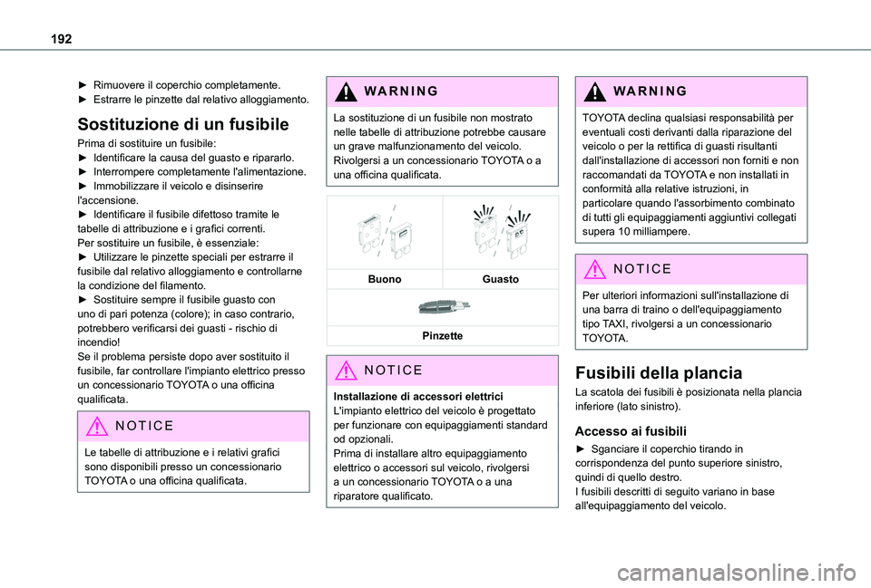 TOYOTA PROACE CITY VERSO 2020 Manuale duso (in Italian) 192
► Rimuovere il coperchio completamente.► Estrarre le pinzette dal relativo alloggiamento.
Sostituzione di un fusibile
Prima di sostituire un fusibile:► Identificare la causa del guasto e rip TOYOTA PROACE CITY VERSO 2020 Manuale duso (in Italian) 192
► Rimuovere il coperchio completamente.► Estrarre le pinzette dal relativo alloggiamento.
Sostituzione di un fusibile
Prima di sostituire un fusibile:► Identificare la causa del guasto e rip
