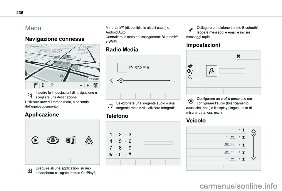 TOYOTA PROACE CITY VERSO 2020  Manuale duso (in Italian) 236
Menu
Navigazione connessa 
 
Inserire le impostazioni di navigazione e scegliere una destinazione.Utilizzare servizi i tempo reale, a seconda dell'equipaggiamento.
Applicazione 
 
Eseguire alc