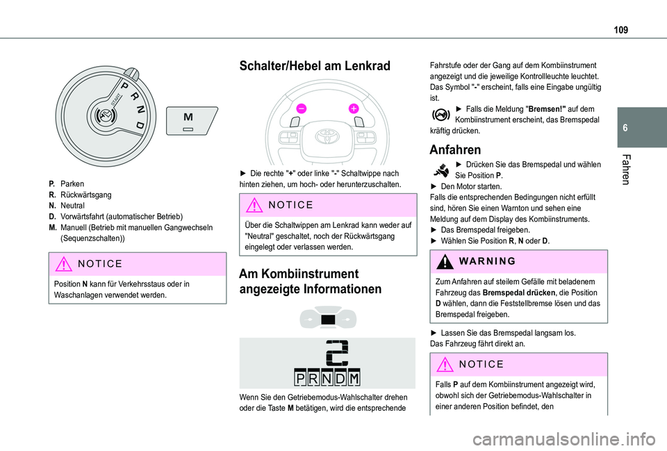 TOYOTA PROACE CITY VERSO 2020 Betriebsanleitungen (in German) 109
Fahren
6
P.Parken
R.Rückwärtsgang
N.Neutral
D.Vorwärtsfahrt (automatischer Betrieb)
M.Manuell (Betrieb mit manuellen Gangwechseln (Sequenzschalten))
NOTIC E
Position N kann für Verkehrsstaus o TOYOTA PROACE CITY VERSO 2020 Betriebsanleitungen (in German) 109
Fahren
6
P.Parken
R.Rückwärtsgang
N.Neutral
D.Vorwärtsfahrt (automatischer Betrieb)
M.Manuell (Betrieb mit manuellen Gangwechseln (Sequenzschalten))
NOTIC E
Position N kann für Verkehrsstaus o