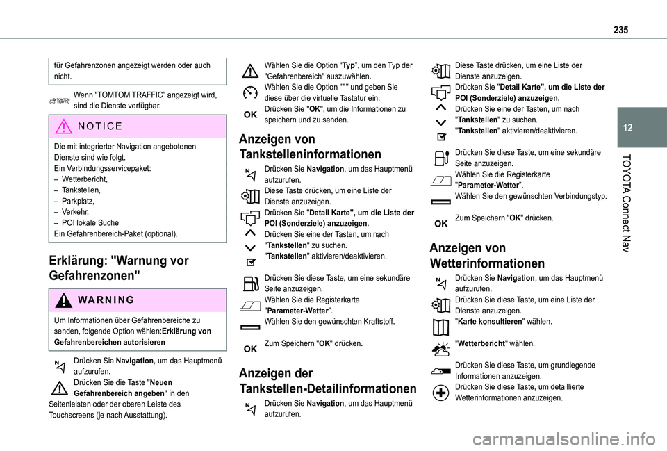 TOYOTA PROACE CITY VERSO 2020 Betriebsanleitungen (in German) 235
TOYOTA Connect Nav
12
für Gefahrenzonen angezeigt werden oder auch nicht.
Wenn "TOMTOM TRAFFIC” angezeigt wird, sind die Dienste verfügbar.
NOTIC E
Die mit integrierter Navigation angebote TOYOTA PROACE CITY VERSO 2020 Betriebsanleitungen (in German) 235
TOYOTA Connect Nav
12
für Gefahrenzonen angezeigt werden oder auch nicht.
Wenn "TOMTOM TRAFFIC” angezeigt wird, sind die Dienste verfügbar.
NOTIC E
Die mit integrierter Navigation angebote
