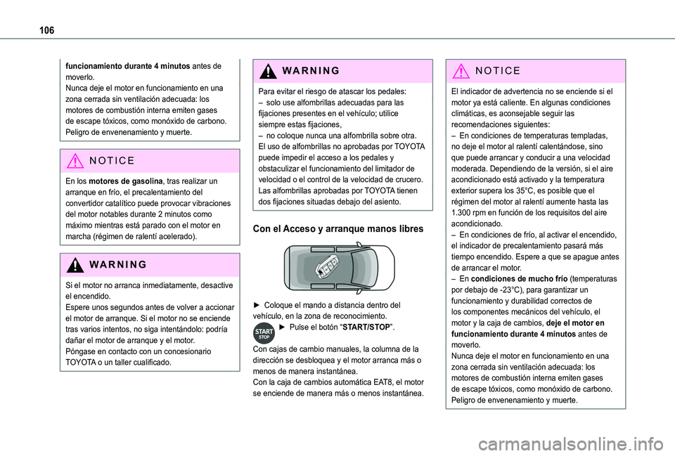 TOYOTA PROACE CITY VERSO 2020  Manuale de Empleo (in Spanish) 106
funcionamiento durante 4 minutos antes de moverlo.Nunca deje el motor en funcionamiento en una zona cerrada sin ventilación adecuada: los motores de combustión interna emiten gases de escape tó