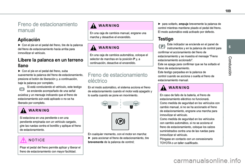 TOYOTA PROACE CITY VERSO 2020  Manuale de Empleo (in Spanish) 109
Conducción
6
Freno de estacionamiento 
manual
Aplicación
► Con el pie en el pedal del freno, tire de la palanca del freno de estacionamiento hacia arriba para inmovilizar el vehículo.
Libere 