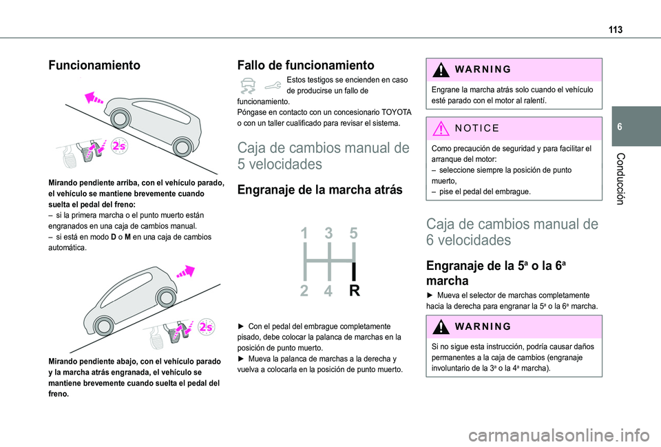 TOYOTA PROACE CITY VERSO 2020  Manuale de Empleo (in Spanish) 11 3
Conducción
6
Funcionamiento 
 
Mirando pendiente arriba, con el vehículo parado, el vehículo se mantiene brevemente cuando suelta el pedal del freno:– si la primera marcha o el punto muerto 