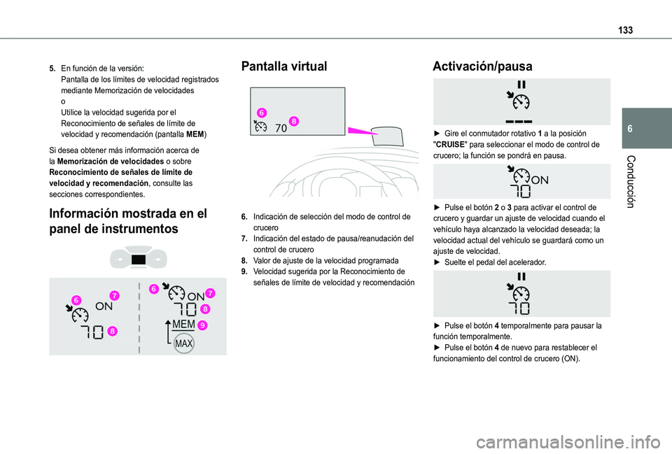TOYOTA PROACE CITY VERSO 2020  Manuale de Empleo (in Spanish) 133
Conducción
6
5.En función de la versión:Pantalla de los límites de velocidad registrados mediante Memorización de velocidadesoUtilice la velocidad sugerida por el Reconocimiento de señales d