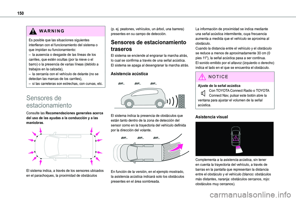 TOYOTA PROACE CITY VERSO 2020  Manuale de Empleo (in Spanish) 150
WARNI NG
Es posible que las situaciones siguientes interfieran con el funcionamiento del sistema o que impidan su funcionamiento:– la ausencia o desgaste de las líneas de los carriles, que est