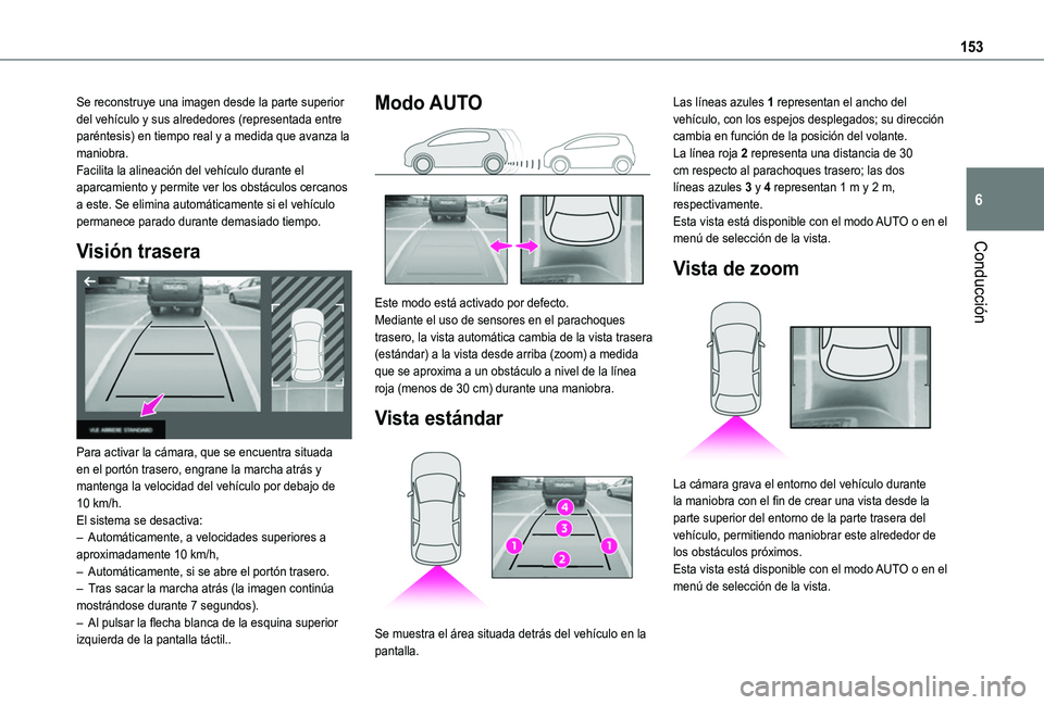 TOYOTA PROACE CITY VERSO 2020  Manuale de Empleo (in Spanish) 153
Conducción
6
Se reconstruye una imagen desde la parte superior del vehículo y sus alrededores (representada entre paréntesis) en tiempo real y a medida que avanza la maniobra.Facilita la alinea