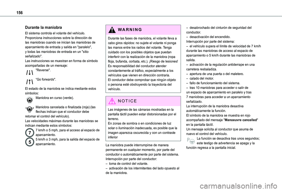 TOYOTA PROACE CITY VERSO 2020  Manuale de Empleo (in Spanish) 156
Durante la maniobra
El sistema controla el volante del vehículo. Proporciona instrucciones sobre la dirección de las maniobras cuando se inician las maniobras de aparcamiento de entrada y salida