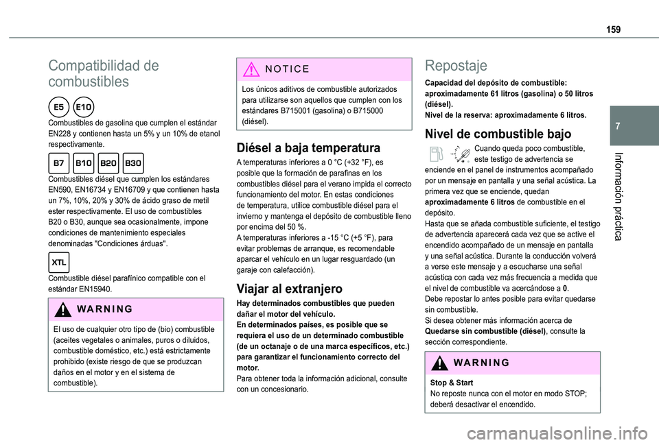 TOYOTA PROACE CITY VERSO 2020  Manuale de Empleo (in Spanish) 159
Información práctica
7
Compatibilidad de 
combustibles  
Combustibles de gasolina que cumplen el estándar EN228 y contienen hasta un 5% y un 10% de etanol respectivamente.  
Combustibles diése