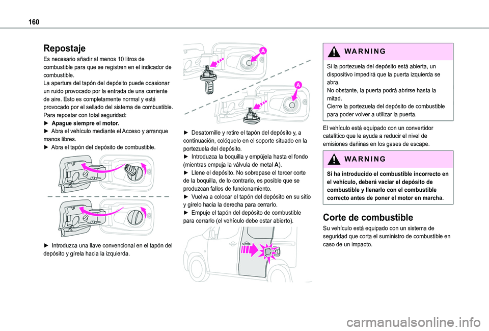 TOYOTA PROACE CITY VERSO 2020  Manuale de Empleo (in Spanish) 160
Repostaje
Es necesario añadir al menos 10 litros de combustible para que se registren en el indicador de combustible.La apertura del tapón del depósito puede ocasionar un ruido provocado por la