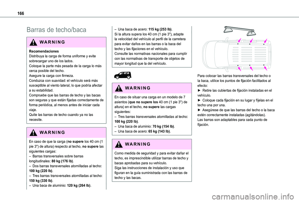 TOYOTA PROACE CITY VERSO 2020  Manuale de Empleo (in Spanish) 166
Barras de techo/baca
WARNI NG
RecomendacionesDistribuya la carga de forma uniforme y evite sobrecargar uno de los lados.Coloque la parte más pesada de la carga lo más cerca posible del techo.Ase