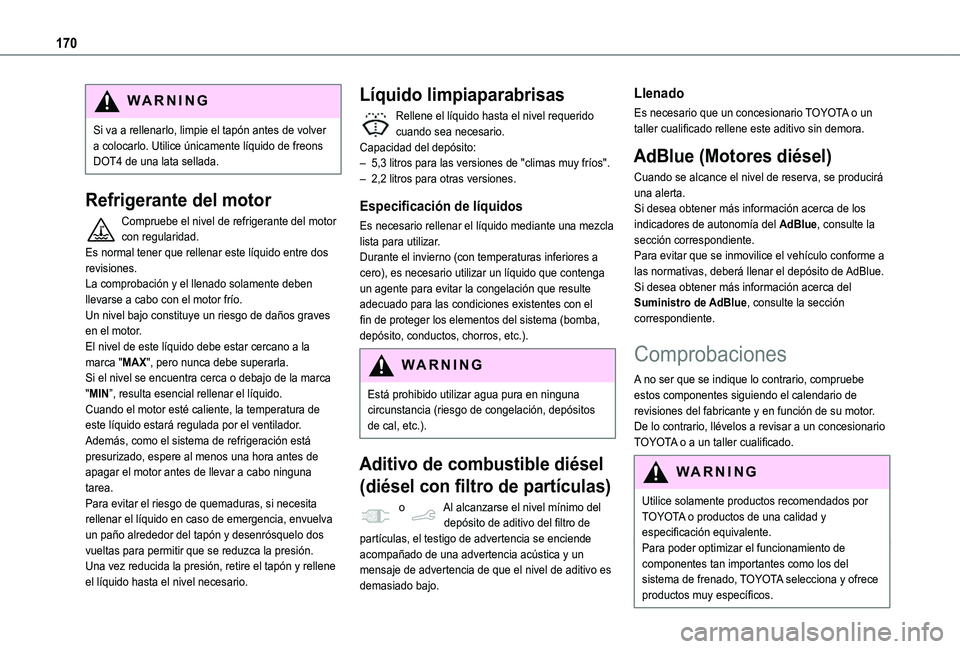TOYOTA PROACE CITY VERSO 2020  Manuale de Empleo (in Spanish) 170
WARNI NG
Si va a rellenarlo, limpie el tapón antes de volver a colocarlo. Utilice únicamente líquido de freons DOT4 de una lata sellada.
Refrigerante del motor
Compruebe el nivel de refrigerant