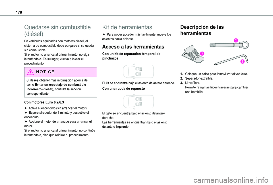 TOYOTA PROACE CITY VERSO 2020  Manuale de Empleo (in Spanish) 178
Quedarse sin combustible 
(diésel)
En vehículos equipados con motores diésel, el sistema de combustible debe purgarse si se queda sin combustible.Si el motor no arranca al primer intento, no si