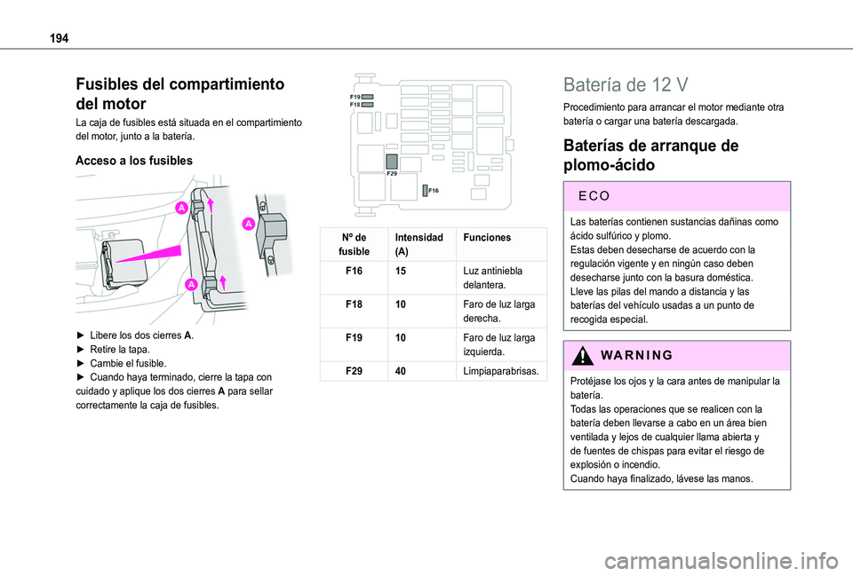 TOYOTA PROACE CITY VERSO 2020  Manuale de Empleo (in Spanish) 194
Fusibles del compartimiento 
del motor
La caja de fusibles está situada en el compartimiento del motor, junto a la batería.
Acceso a los fusibles 
 
► Libere los dos cierres A.► Retire la ta