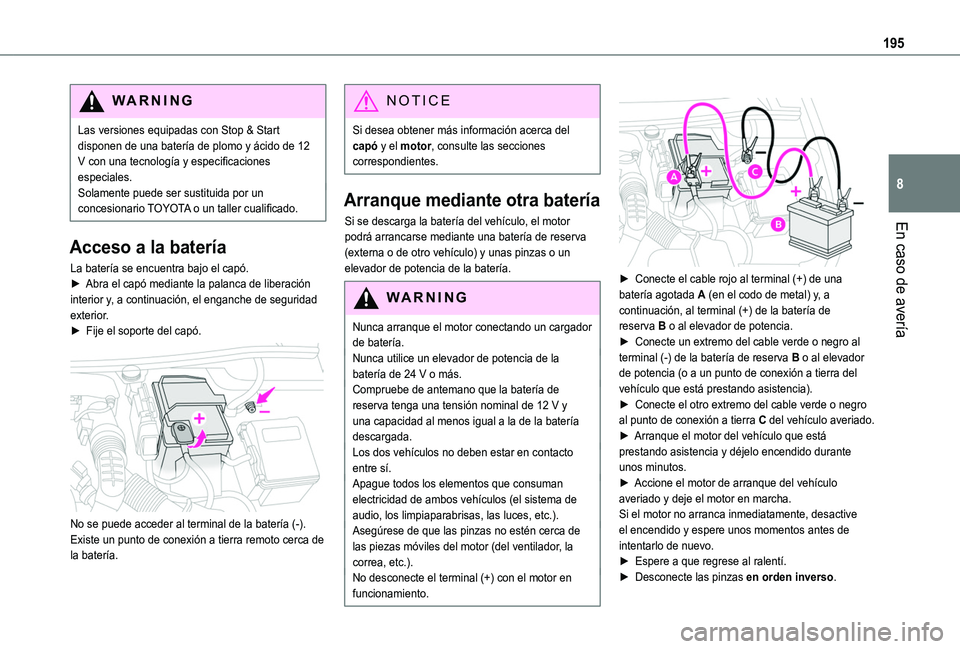 TOYOTA PROACE CITY VERSO 2020  Manuale de Empleo (in Spanish) 195
En caso de avería
8
WARNI NG
Las versiones equipadas con Stop & Start disponen de una batería de plomo y ácido de 12 V con una tecnología y especificaciones especiales.Solamente puede ser sust