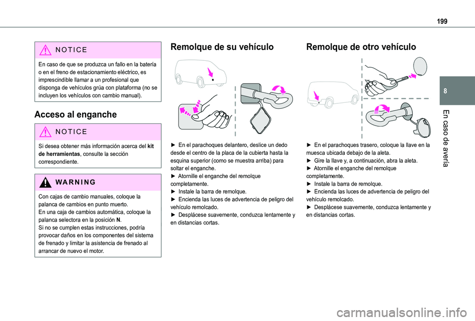 TOYOTA PROACE CITY VERSO 2020  Manuale de Empleo (in Spanish) 199
En caso de avería
8
NOTIC E
En caso de que se produzca un fallo en la batería o en el freno de estacionamiento eléctrico, es imprescindible llamar a un profesional que disponga de vehículos gr
