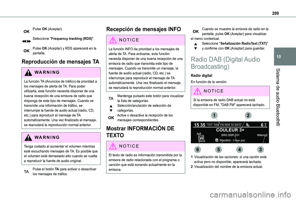 TOYOTA PROACE CITY VERSO 2020  Manuale de Empleo (in Spanish) 209
Sistema de audio Bluetooth®
10
Pulse OK (Aceptar). 
Seleccione "Frequency tracking (RDS)". 
Pulse OK (Aceptar) y RDS aparecerá en la pantalla.
Reproducción de mensajes TA
WARNI NG
La fu