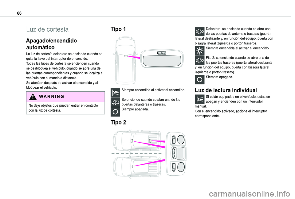 TOYOTA PROACE CITY VERSO 2020  Manuale de Empleo (in Spanish) 66
Luz de cortesía
Apagado/encendido 
automático
La luz de cortesía delantera se enciende cuando se quita la llave del interruptor de encendido.Todas las luces de cortesía se encienden cuando se d
