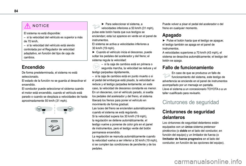 TOYOTA PROACE CITY VERSO 2020  Manuale de Empleo (in Spanish) 84
NOTIC E
El sistema no está disponible:– si la velocidad del vehículo es superior a más de 70 km/h,– si la velocidad del vehículo está siendo controlada por el Regulador de velocidad adapta