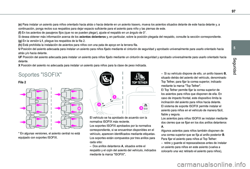 TOYOTA PROACE CITY VERSO 2020  Manuale de Empleo (in Spanish) 97
Seguridad
5
(e) Para instalar un asiento para niños orientado hacia atrás o hacia\
 delante en un asiento trasero, mueva los asientos situados delante de este hacia delante y, a continuación, po