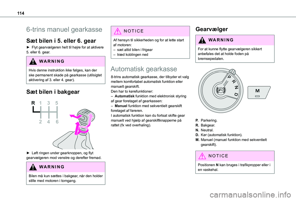 TOYOTA PROACE CITY VERSO 2020  Brugsanvisning (in Danish) 11 4
6-trins manuel gearkasse
Sæt bilen i 5. eller 6. gear
► Flyt gearvælgeren helt til højre for at aktivere 5. eller 6. gear.
WARNI NG
Hvis denne instruktion ikke følges, kan der 
ske permanen