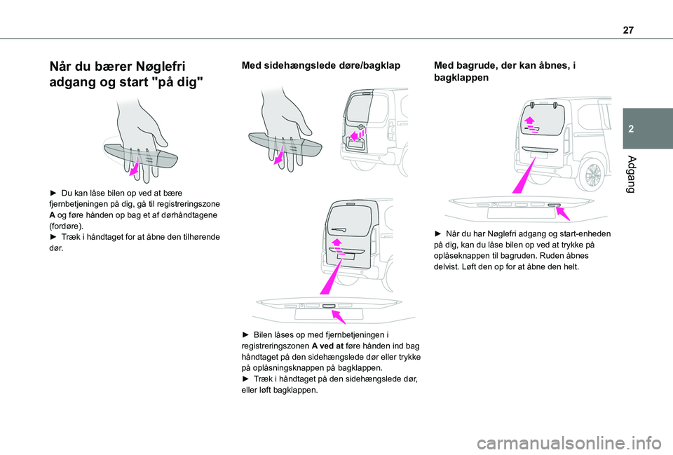 TOYOTA PROACE CITY VERSO 2020  Brugsanvisning (in Danish) 27
Adgang
2
Når du bærer Nøglefri 
adgang og start "på dig" 
 
► Du kan låse bilen op ved at bære fjernbetjeningen på dig, gå til registreringszone A og føre hånden op bag et af d